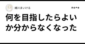 何を目指したらよいか分からなくなった