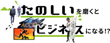 たのしい、を、磨くと、ビジネスになる？